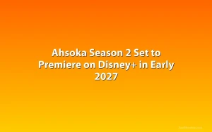 Ahsoka Season 2 Set to Premiere on Disney+ in Early 2027