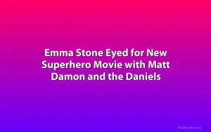 Emma Stone Eyed for New Superhero Movie with Matt Damon and the Daniels