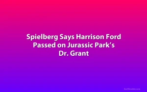 Spielberg Says Harrison Ford Passed on Jurassic Park’s Dr. Grant
