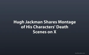 Hugh Jackman Shares Montage of His Characters' Death Scenes on X