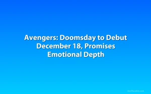 Avengers: Doomsday to Debut December 18, Promises Emotional Depth