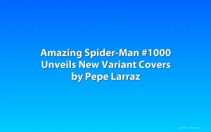 Amazing Spider-Man #1000 Unveils New Variant Covers by Pepe Larraz