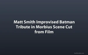 Matt Smith Improvised Batman Tribute in Morbius Scene Cut from Film