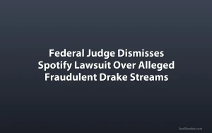 Federal Judge Dismisses Spotify Lawsuit Over Alleged Fraudulent Drake Streams