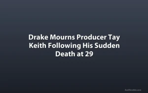 Drake Mourns Producer Tay Keith Following His Sudden Death at 29