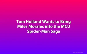 Tom Holland Wants to Bring Miles Morales into the MCU Spider-Man Saga