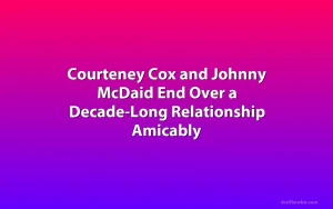Courteney Cox and Johnny McDaid End Over a Decade-Long Relationship Amicably