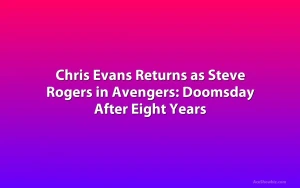 Chris Evans Returns as Steve Rogers in Avengers: Doomsday After Eight Years