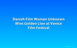 Danish Film Woman Unknown Wins Golden Lion at Venice Film Festival