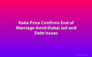 Katie Price Confirms End of Marriage Amid Dubai Jail and Debt Issues