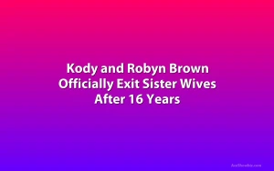 Kody and Robyn Brown Officially Exit Sister Wives After 16 Years