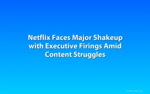 Netflix Faces Major Shakeup with Executive Firings Amid Content Struggles