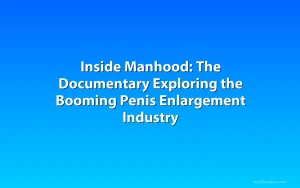 Inside Manhood: The Documentary Exploring the Booming Penis Enlargement Industry