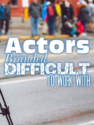 Actors Branded Difficult to Work With