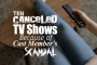 Ten Canceled TV Shows Because of Cast Member's Scandal