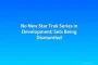 No New Star Trek Series in Development; Sets Being Dismantled