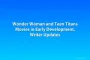 Wonder Woman and Teen Titans Movies in Early Development, Writer Updates