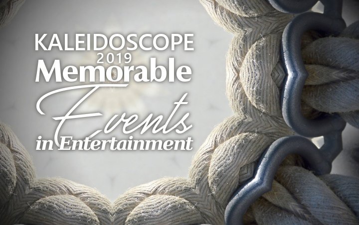 Kaleidoscope 2019: Memorable Events in Entertainment 