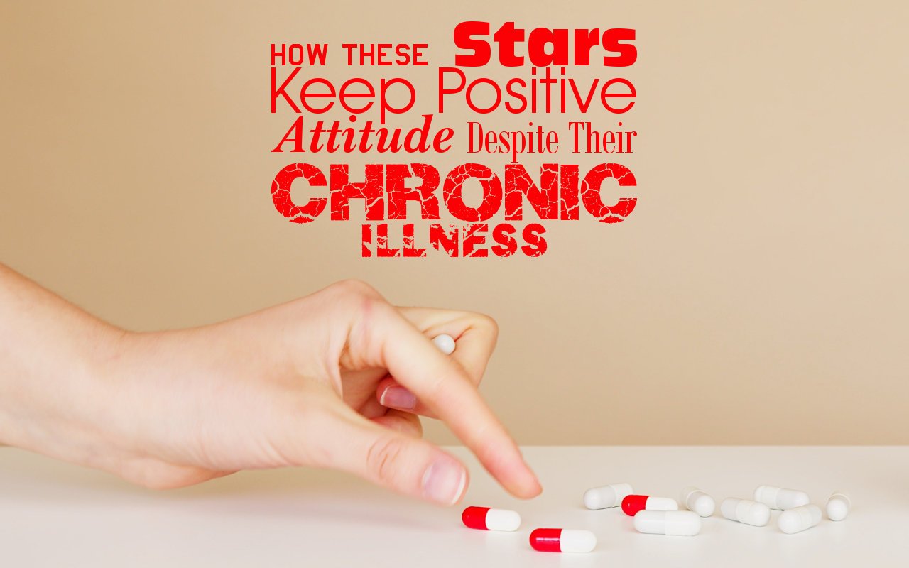 How These Stars Keep Positive Attitude Despite Their Chronic Illness