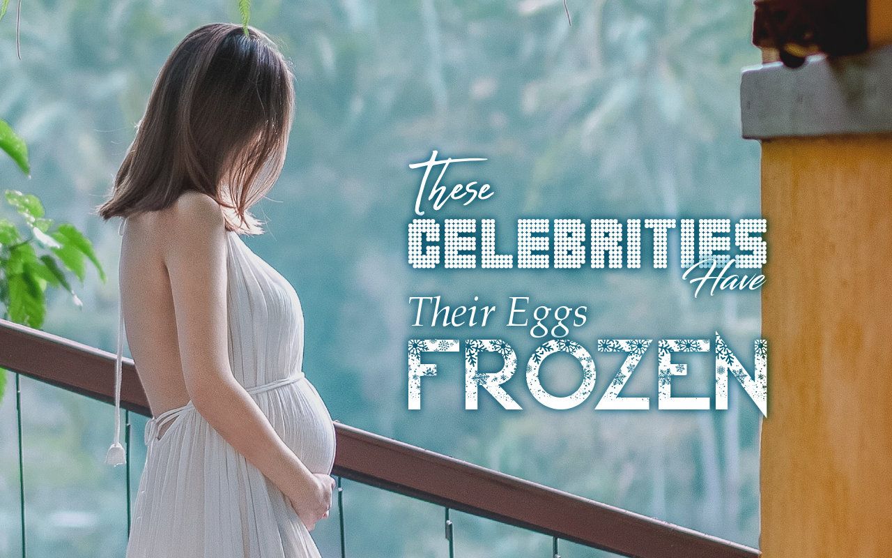 These Celebrities Have Their Eggs Frozen
