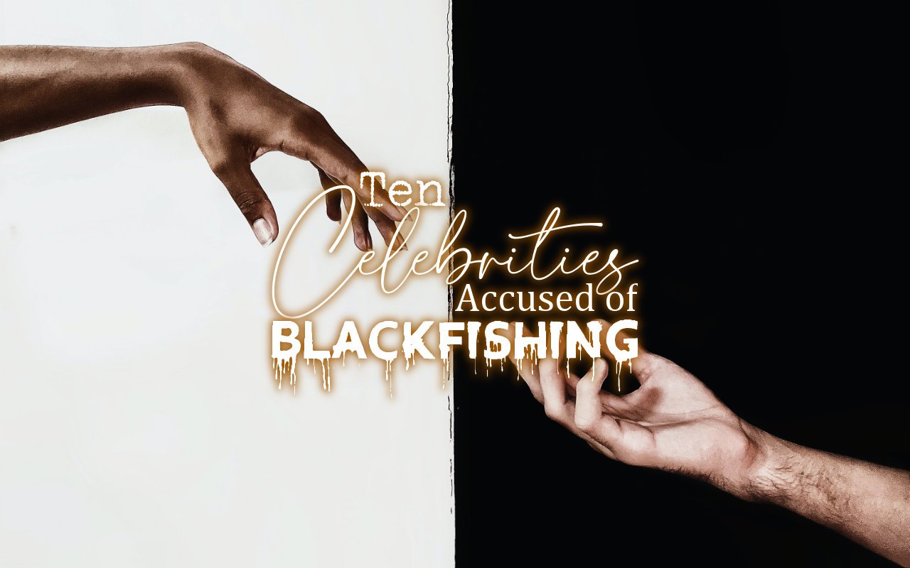 Ten Celebrities Accused of Blackfishing