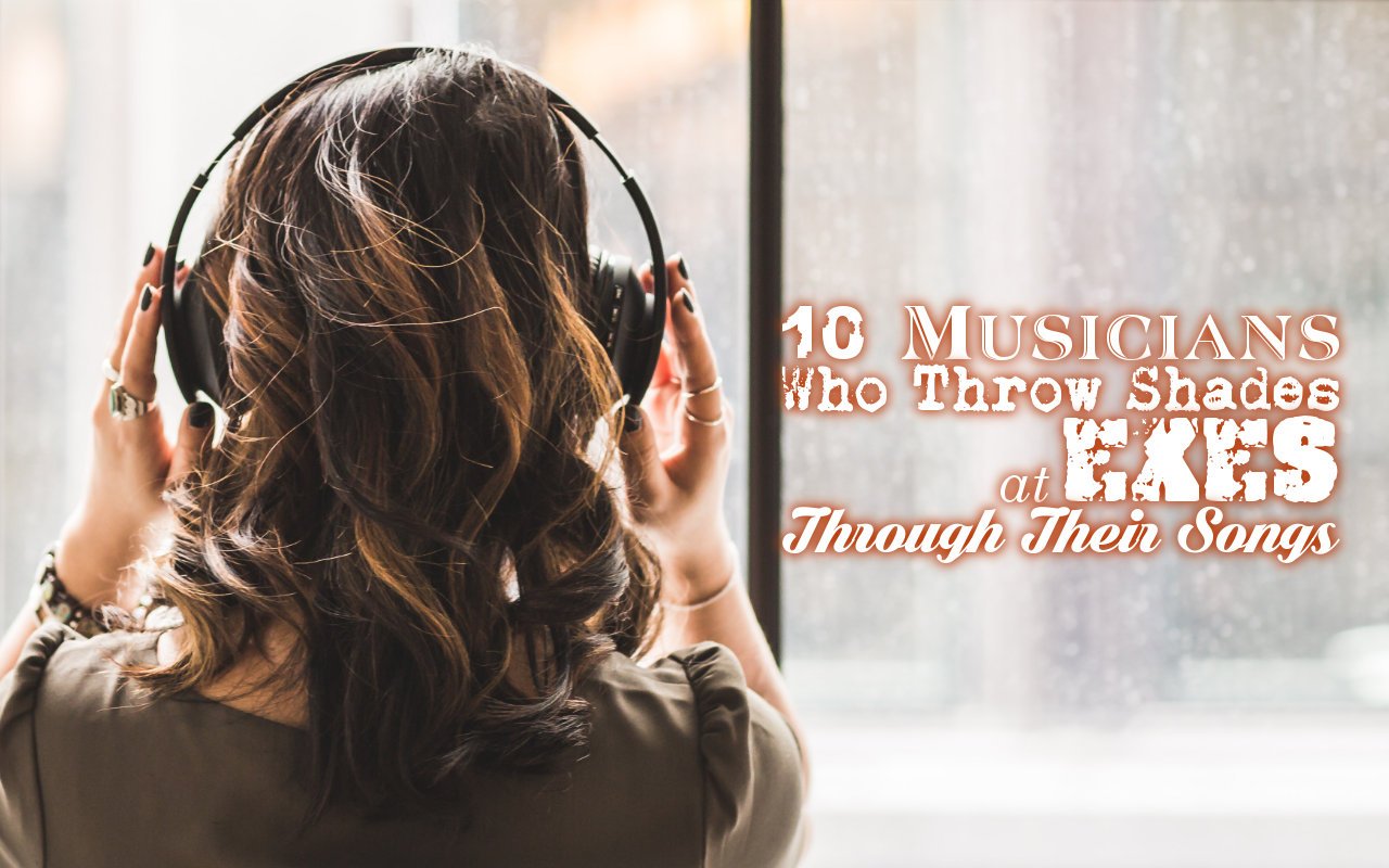 Ten Musicians Who Throw Shades at Exes Through Their Songs
