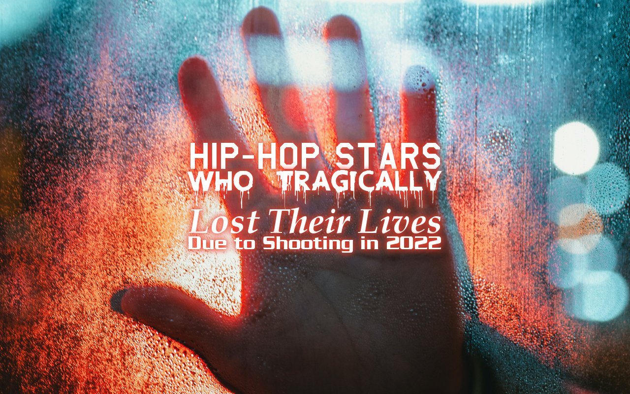 Hip-Hop Stars Who Tragically Lost Their Lives Due to Shooting in 2022