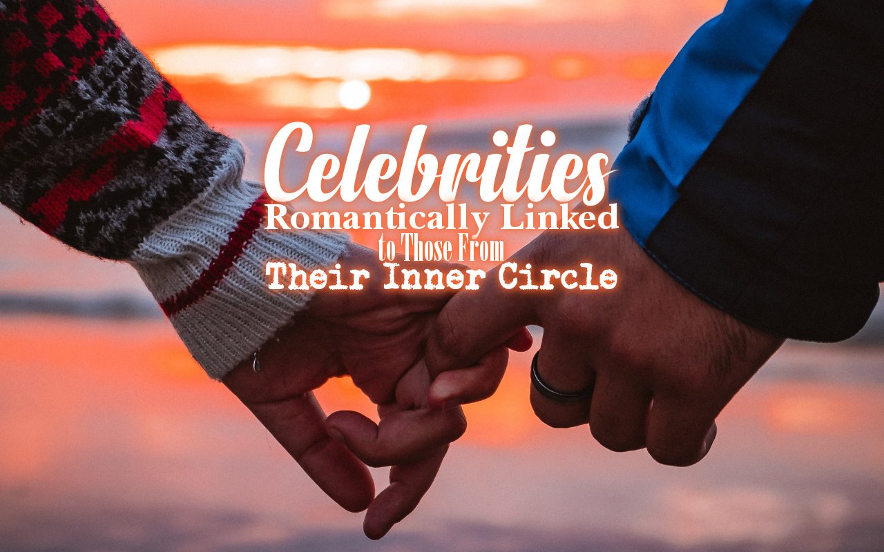 Celebrities Romantically Linked to Those From Their Inner Circle