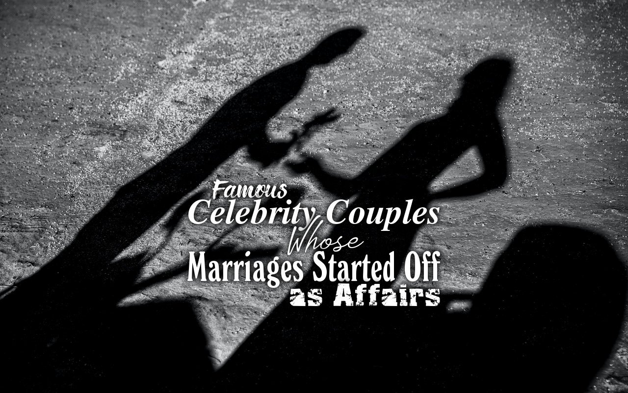 Famous Celebrity Couples Whose Marriages Started Off as Affairs