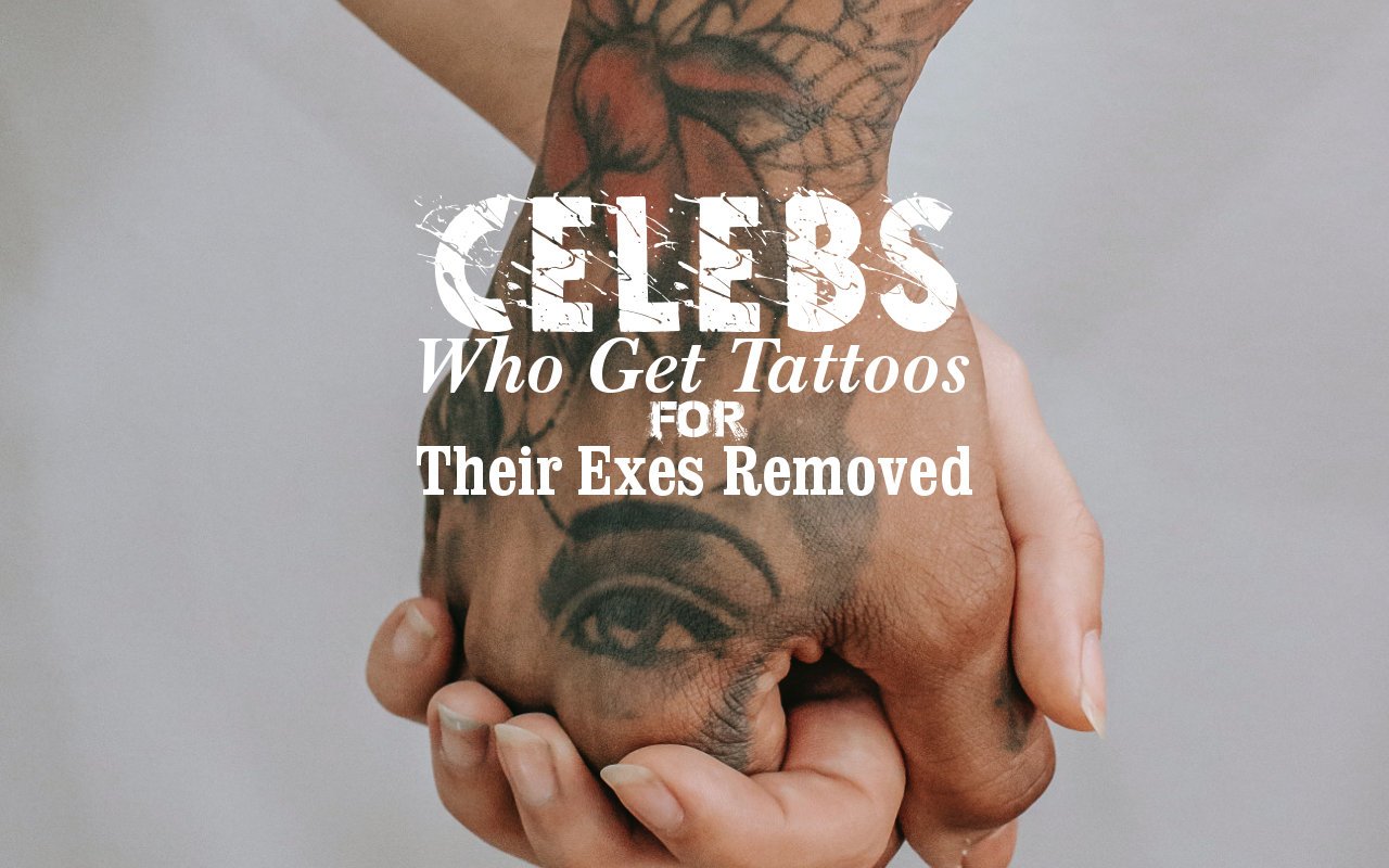 Celebs Who Get Tattoos for Their Exes Removed