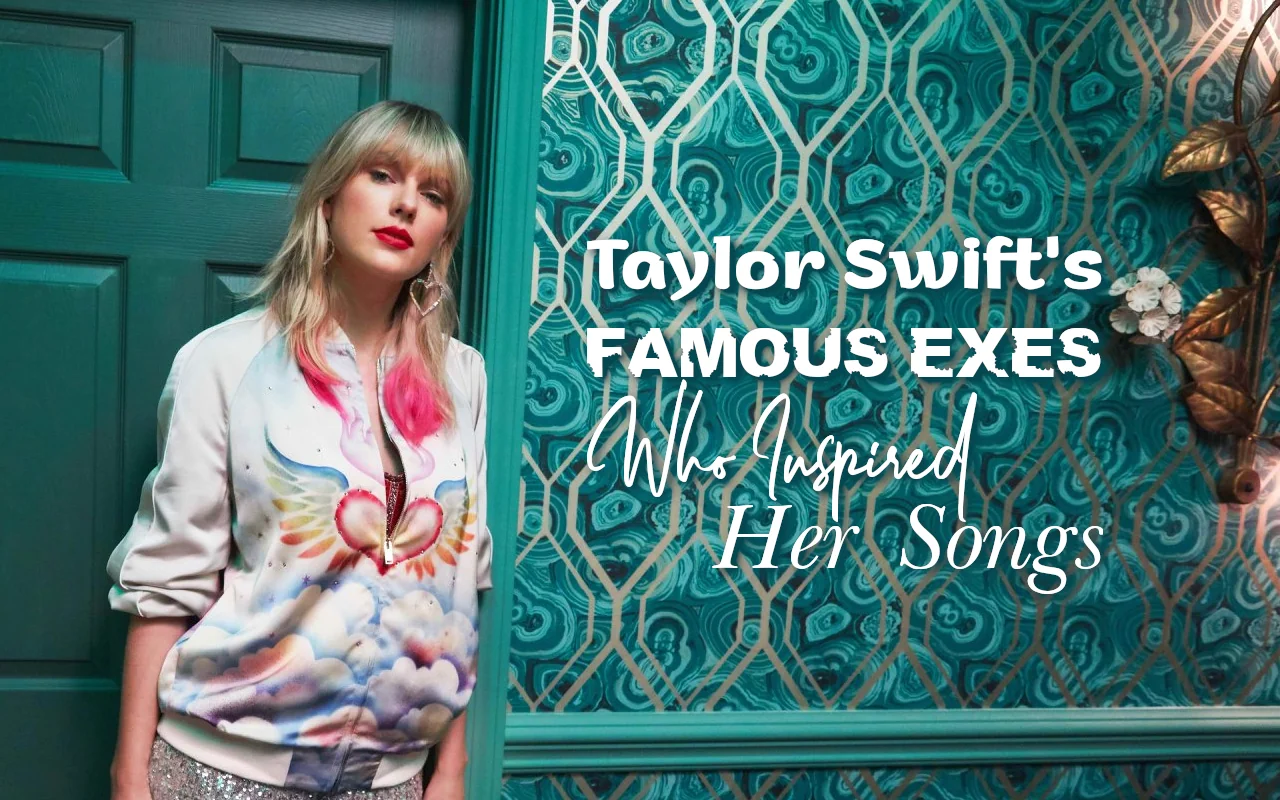 Taylor Swift's Famous Exes Who Inspired Her Songs