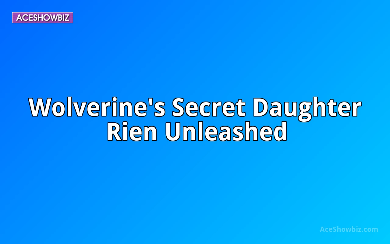 Wolverine's Secret Daughter Rien Unleashed