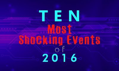 Ten Most Shocking Events of 2016