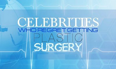 Celebrities Who Regret Getting Plastic Surgery