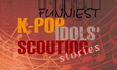 Funniest K-Pop Idols' Scouting Stories