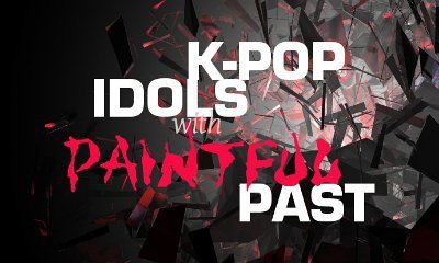 K-Pop Idols With Painful Past