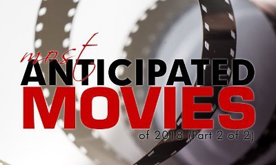 Most Anticipated Movies of 2018 (Part 2 of 2)