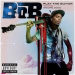 Snippet of B.o.B's Single 'Playing the Guitar' Ft. Andre 3000