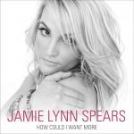 Jamie Lynn Spears Releases Debut Single 'How Could I Want More'