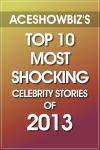 Top 10 Most Shocking Celebrity Stories of 2013