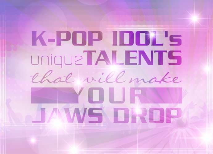 K-Pop Idols' Unique Talents That Will Make Your Jaws Drop