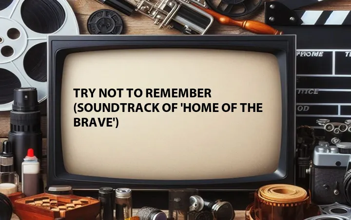 Try Not to Remember (Soundtrack of 'Home of the Brave')