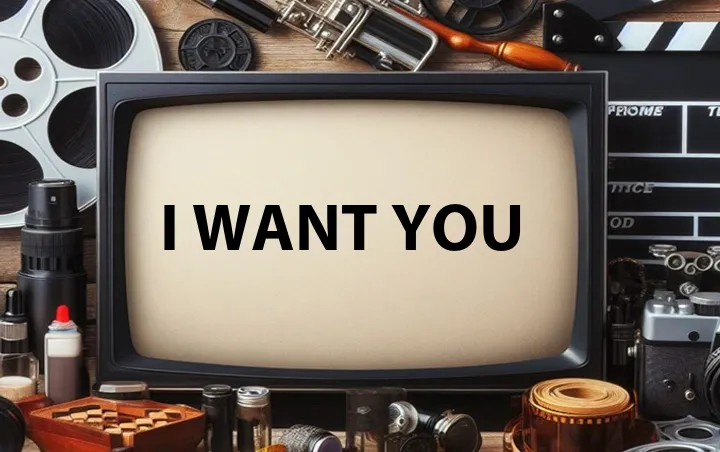 I want you