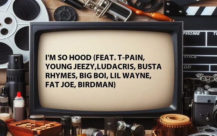 I'm So Hood (Feat. T-Pain, Young Jeezy,Ludacris, Busta Rhymes, Big Boi, Lil Wayne, Fat Joe, Birdman)