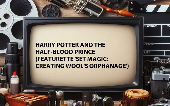 Harry Potter and the Half-Blood Prince (Featurette 'Set Magic: Creating Wool's Orphanage')