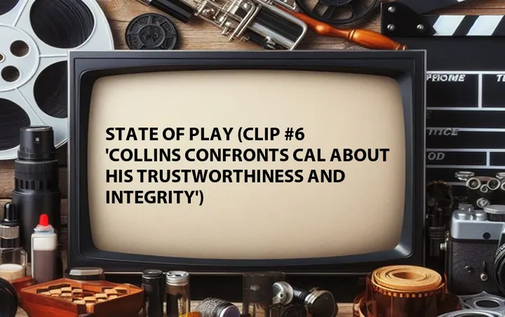 State of Play (Clip #6 'Collins Confronts Cal about His Trustworthiness and Integrity')