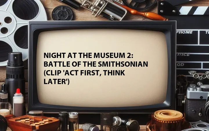 Night at the Museum 2: Battle of the Smithsonian (Clip 'Act First, Think Later')