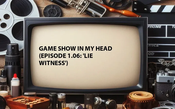 Game Show in My Head (Episode 1.06: 'Lie Witness')