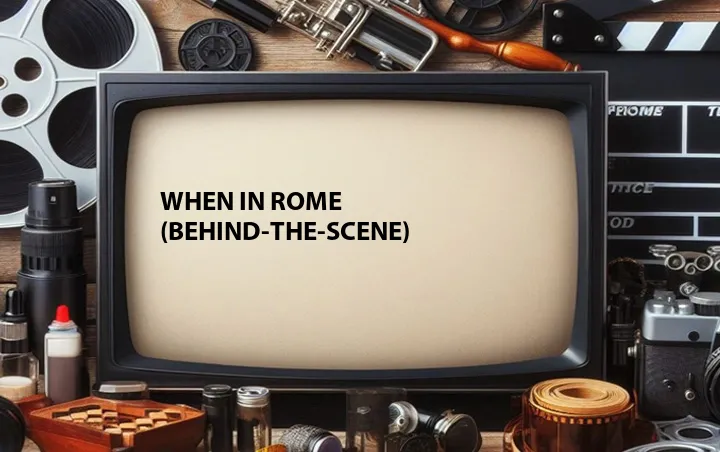 When in Rome (Behind-the-Scene)