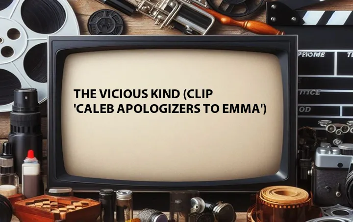 The Vicious Kind (Clip 'Caleb apologizers to Emma')